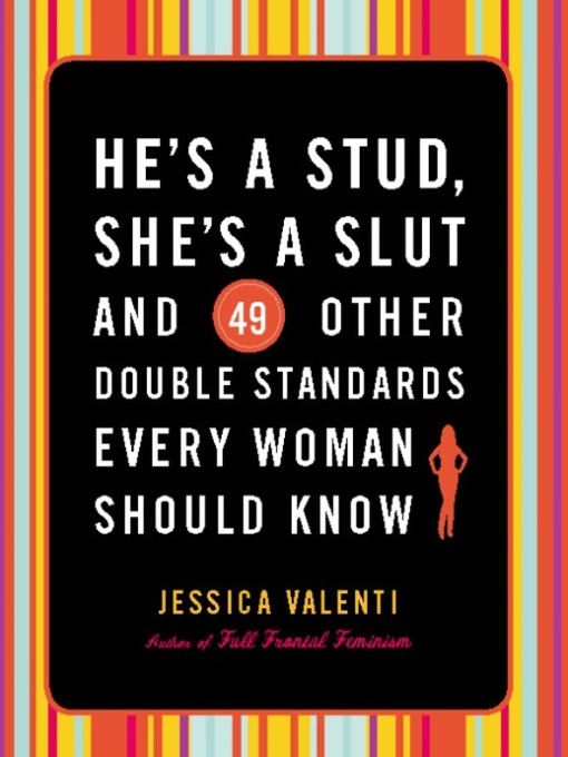 Title details for He's a Stud, She's a Slut, and 49 Other Double Standards Every Woman Should Know by Jessica Valenti - Available
